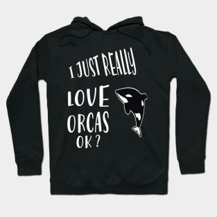 I Just Really Love Orcas Ok Hoodie